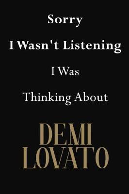 Sorry I Wasn't Listening I Was Thinking About Demi Lovato: Demi Lovato Journal Diary Notebook
