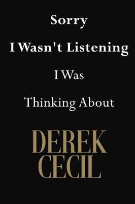 Sorry I Wasn't Listening I Was Thinking About Derek Cecil: Derek Cecil Journal Diary Notebook