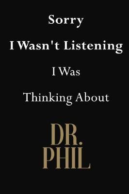 Sorry I Wasn't Listening I Was Thinking About Dr. Phil: Dr. Phil Journal Diary Notebook