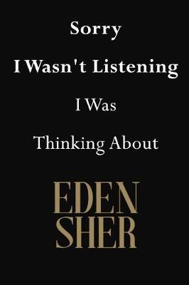Sorry I Wasn't Listening I Was Thinking About Eden Sher: Eden Sher Journal Diary Notebook