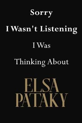 Sorry I Wasn't Listening I Was Thinking About Elsa Pataky: Elsa Pataky Journal Diary Notebook