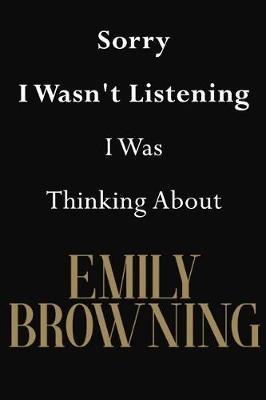 Sorry I Wasn't Listening I Was Thinking About Emily Browning: Emily Browning Journal Diary Notebook
