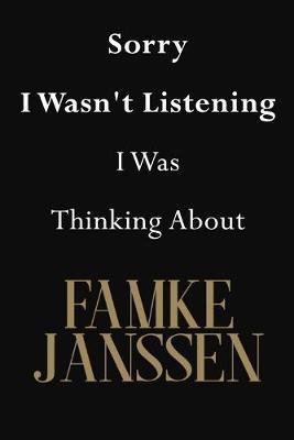 Sorry I Wasn't Listening I Was Thinking About Famke Janssen: Famke Janssen Journal Diary Notebook