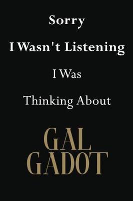 Sorry I Wasn't Listening I Was Thinking About Gal Gadot: Gal Gadot Journal Diary Notebook