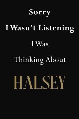 Sorry I Wasn't Listening I Was Thinking About Halsey: Halsey Journal Diary Notebook