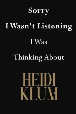 Sorry I Wasn't Listening I Was Thinking About Heidi Klum: Heidi Klum Journal Diary Notebook