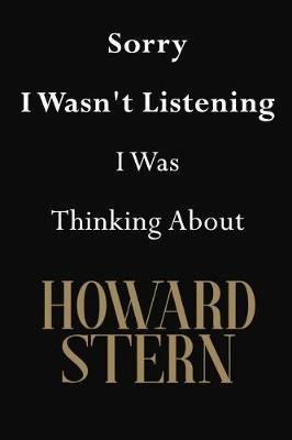 Sorry I Wasn't Listening I Was Thinking About Howard Stern: Howard Stern Journal Diary Notebook