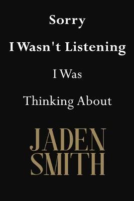 Sorry I Wasn't Listening I Was Thinking About Jaden Smith: Jaden Smith Journal Diary Notebook