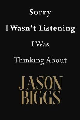 Sorry I Wasn't Listening I Was Thinking About Jason Biggs: Jason Biggs Journal Diary Notebook