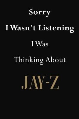Sorry I Wasn't Listening I Was Thinking About Jay-Z: Jay-Z Journal Diary Notebook
