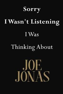 Sorry I Wasn't Listening I Was Thinking About Joe Jonas: Joe Jonas Journal Diary Notebook
