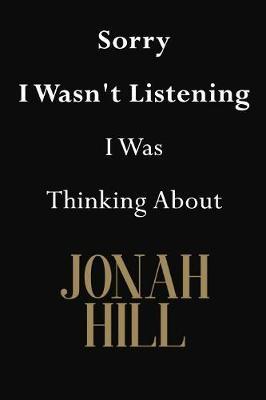 Sorry I Wasn't Listening I Was Thinking About Jonah Hill: Jonah Hill Journal Diary Notebook