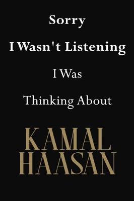 Sorry I Wasn't Listening I Was Thinking About Kamal Haasan: Kamal Haasan Journal Diary Notebook