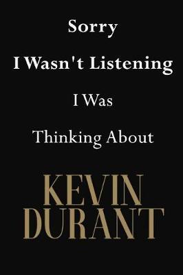 Sorry I Wasn't Listening I Was Thinking About Kevin Durant: Kevin Durant Journal Diary Notebook
