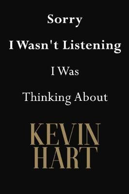 Sorry I Wasn't Listening I Was Thinking About Kevin Hart: Kevin Hart Journal Diary Notebook