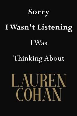 Sorry I Wasn't Listening I Was Thinking about Lauren Cohan: Lauren Cohan Journal Diary Notebook