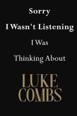 Sorry I Wasn't Listening I Was Thinking About Luke Combs: Luke Combs Journal Diary Notebook