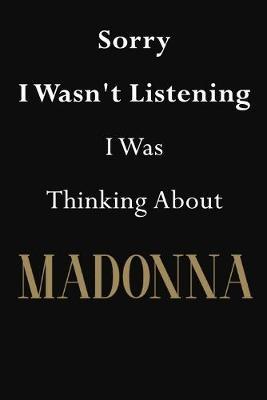 Sorry I Wasn't Listening I Was Thinking About Madonna: Madonna Journal Diary Notebook