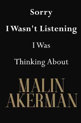 Sorry I Wasn't Listening I Was Thinking About Malin Akerman: Malin Akerman Journal Diary Notebook