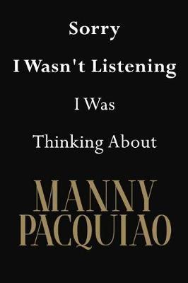 Sorry I Wasn't Listening I Was Thinking About Manny Pacquiao: Manny Pacquiao Journal Diary Notebook