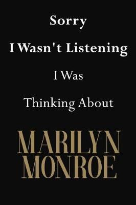 Sorry I Wasn't Listening I Was Thinking About Marilyn Monroe: Marilyn Monroe Journal Diary Notebook