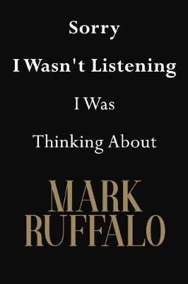 Sorry I Wasn't Listening I Was Thinking About Mark Ruffalo: Mark Ruffalo Journal Diary Notebook