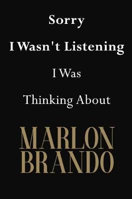 Sorry I Wasn't Listening I Was Thinking About Marlon Brando: Marlon Brando Journal Diary Notebook