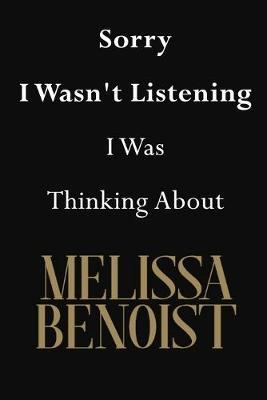 Sorry I Wasn't Listening I Was Thinking About Melissa Benoist: Melissa Benoist Journal Diary Notebook