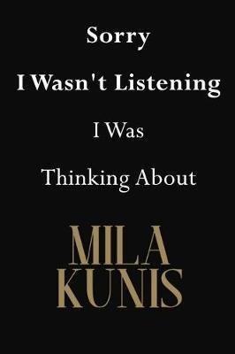 Sorry I Wasn't Listening I Was Thinking About Mila Kunis: Mila Kunis Journal Diary Notebook