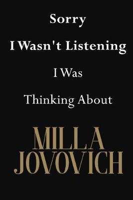 Sorry I Wasn't Listening I Was Thinking About Milla Jovovich: Milla Jovovich Journal Diary Notebook