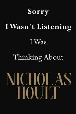 Sorry I Wasn't Listening I Was Thinking About Nicholas Hoult: Nicholas Hoult Journal Diary Notebook