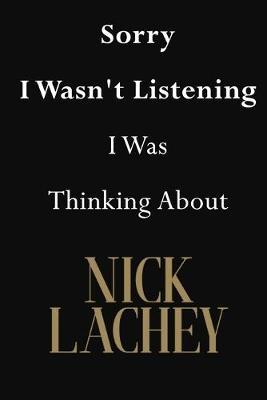 Sorry I Wasn't Listening I Was Thinking About Nick Lachey: Nick Lachey Journal Diary Notebook