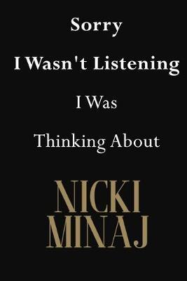 Sorry I Wasn't Listening I Was Thinking About Nicki Minaj: Nicki Minaj Journal Diary Notebook
