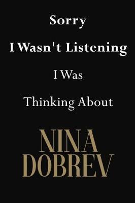Sorry I Wasn't Listening I Was Thinking About Nina Dobrev: Nina Dobrev Journal Diary Notebook