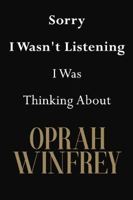 Sorry I Wasn't Listening I Was Thinking About Oprah Winfrey: Oprah Winfrey Journal Diary Notebook