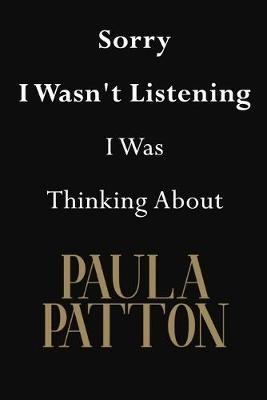 Sorry I Wasn't Listening I Was Thinking About Paula Patton: Paula Patton Journal Diary Notebook