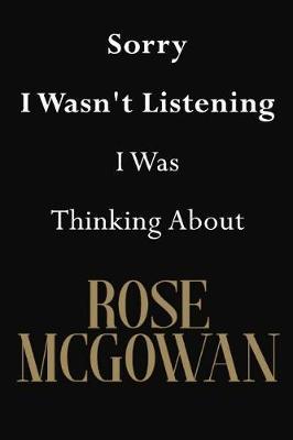 Sorry I Wasn't Listening I Was Thinking About Rose McGowan: Rose McGowan Journal Diary Notebook