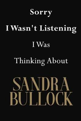 Sorry I Wasn't Listening I Was Thinking About Sandra Bullock: Sandra Bullock Journal Diary Notebook