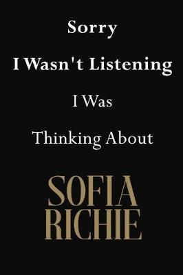 Sorry I Wasn't Listening I Was Thinking About Sofia Richie: Sofia Richie Journal Diary Notebook