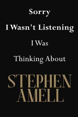 Sorry I Wasn't Listening I Was Thinking About Stephen Amell: Stephen Amell Journal Diary Notebook