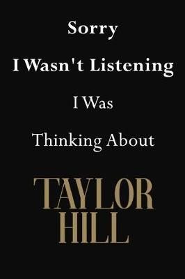 Sorry I Wasn't Listening I Was Thinking About Taylor Hill: Taylor Hill Journal Diary Notebook