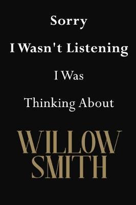 Sorry I Wasn't Listening I Was Thinking About Willow Smith: Willow Smith Journal Diary Notebook