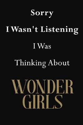 Sorry I Wasn't Listening I Was Thinking About Wonder Girls: Wonder Girls Journal Diary Notebook