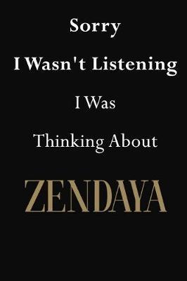 Sorry I Wasn't Listening I Was Thinking About Zendaya: Zendaya Journal Diary Notebook