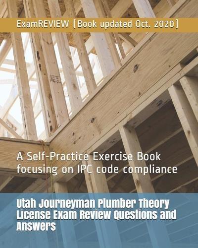 Utah Journeyman Plumber Theory License Exam Review Questions and Answers: A Self-Practice Exercise Book focusing on IPC code compliance