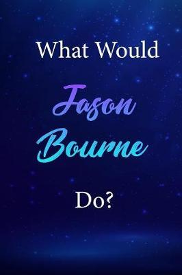What Would Jason Bourne Do?: Jason Bourne Journal Diary Notebook
