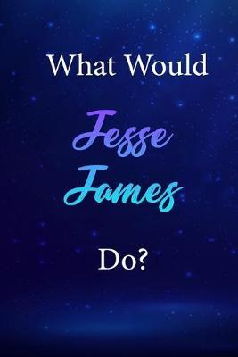 What Would Jesse James Do?: Jesse James Journal Diary Notebook