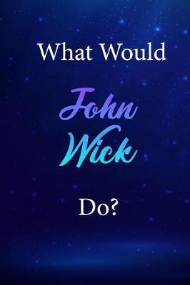 What Would John Wick Do?: John Wick Journal Diary Notebook