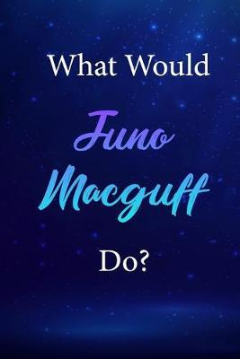 What Would Juno Macguff Do?: Juno Macguff Journal Diary Notebook