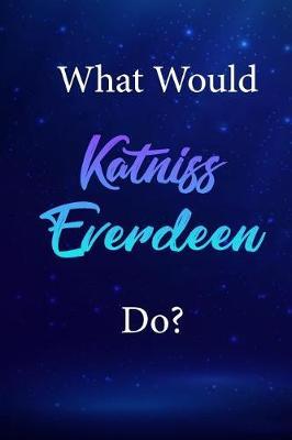 What Would Katniss Everdeen Do?: Katniss Everdeen Journal Diary Notebook